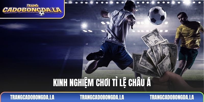Kinh nghiệm chơi tỉ lệ châu Á