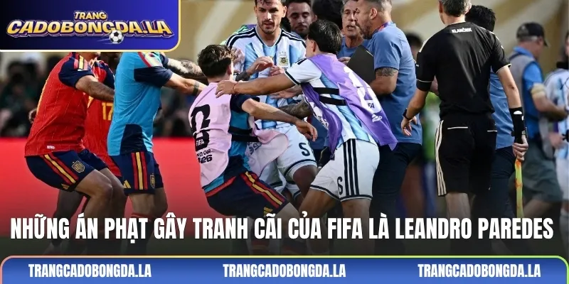 Những án phạt gây tranh cãi của FIFA là Leandro Paredes
