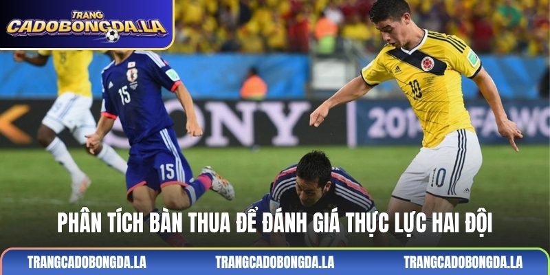 Phân tích bàn thua để đánh giá thực lực hai đội