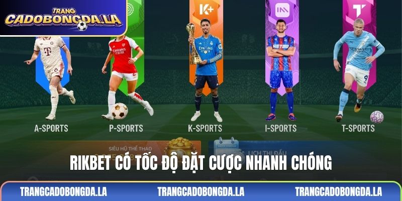 RIKBET có tốc độ đặt cược nhanh chóng