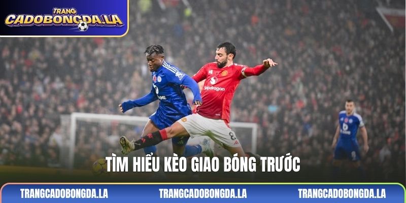 Tìm hiểu kèo giao bóng trước
