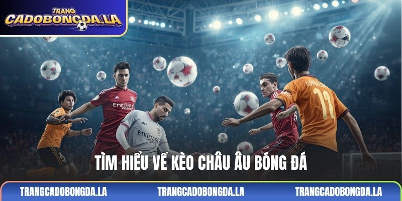 Tìm hiểu về kèo châu Âu bóng đá