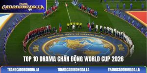 Top 10 drama chấn động World Cup 2026