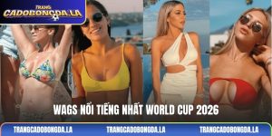 WAGs nổi tiếng nhất World Cup 2026